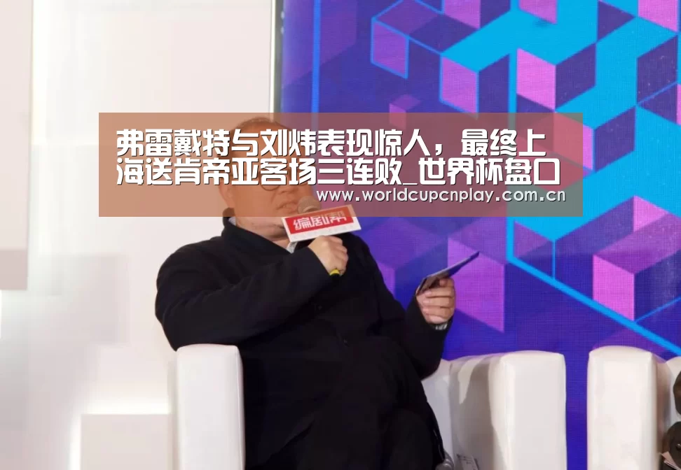 弗雷戴特与刘炜表现惊人,最终上海送肯帝亚客场三连败_世界杯盘口(图2) 竞猜攻略